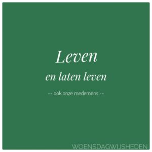 Witte tekst op groene achtergrond: Leven en laten leven, ook onze medemens