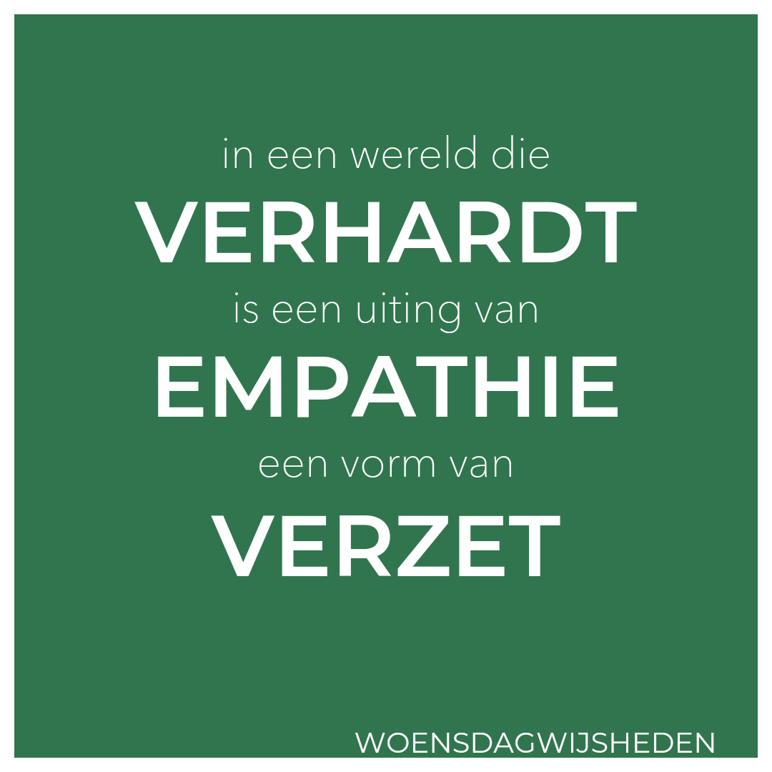 In een wereld die verhardt is een uiting van empathie een vorm van verzet. Witte letters op groene achtergrond.